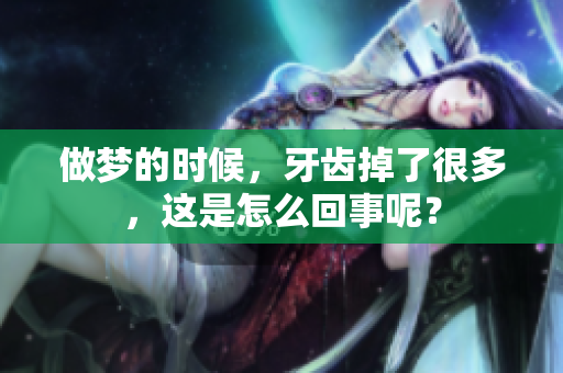 做梦的时候，牙齿掉了很多，这是怎么回事呢？