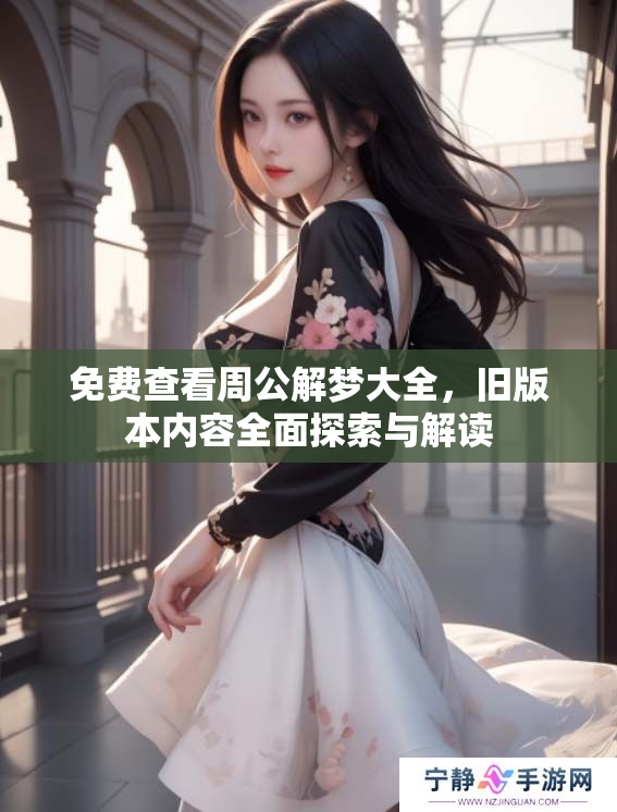 免费查看周公解梦大全，旧版本内容全面探索与解读