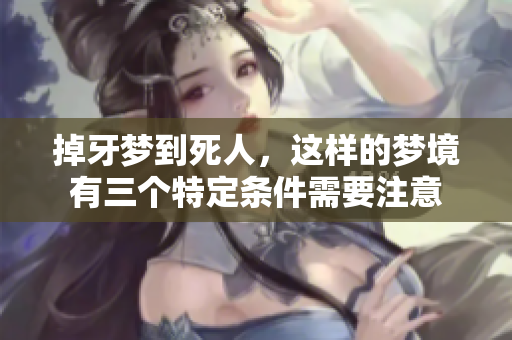 掉牙梦到死人，这样的梦境有三个特定条件需要注意