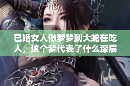 已婚女人做梦梦到大蛇在吃人，这个梦代表了什么深层含义呢