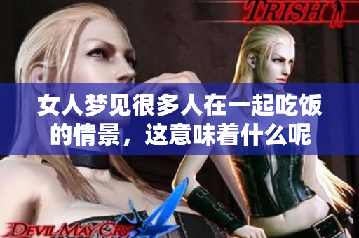 女人梦见很多人在一起吃饭的情景，这意味着什么呢