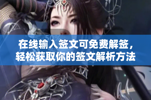 在线输入签文可免费解签，轻松获取你的签文解析方法