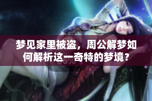 梦见家里被盗，周公解梦如何解析这一奇特的梦境？