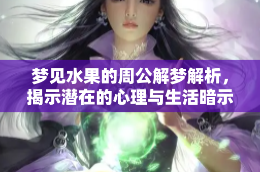 梦见水果的周公解梦解析，揭示潜在的心理与生活暗示