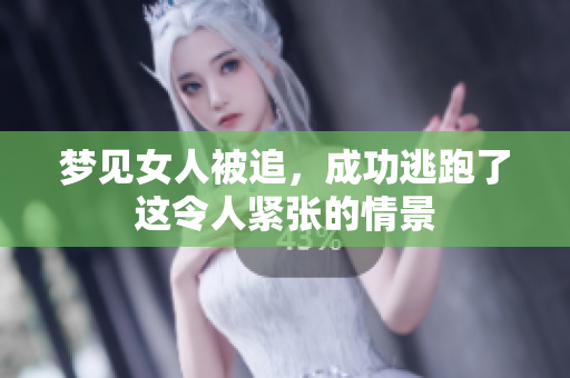 梦见女人被追，成功逃跑了这令人紧张的情景