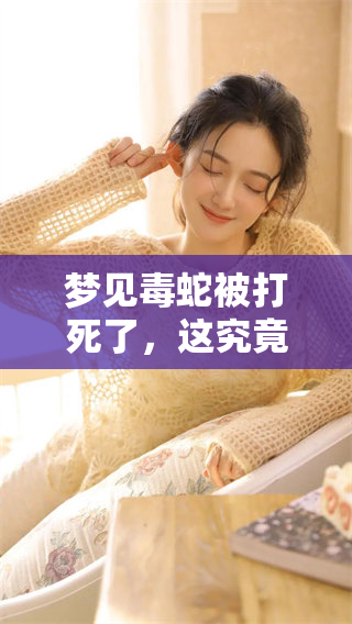 梦见毒蛇被打死了，这究竟是什么样的预兆呢