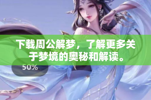下载周公解梦，了解更多关于梦境的奥秘和解读。
