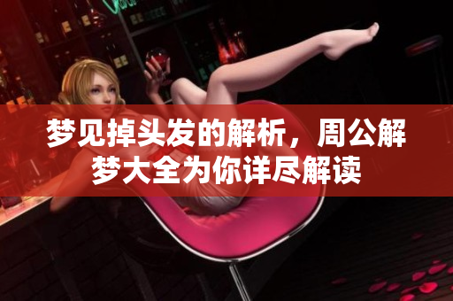 梦见掉头发的解析，周公解梦大全为你详尽解读