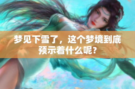 梦见下雪了，这个梦境到底预示着什么呢？