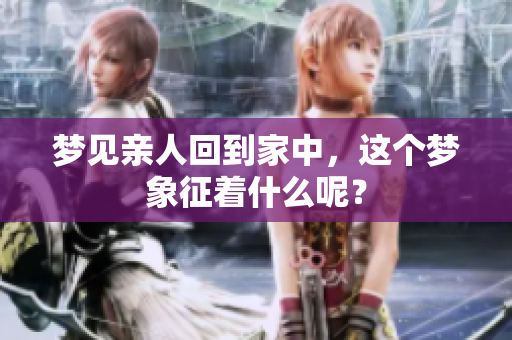 梦见亲人回到家中，这个梦象征着什么呢？