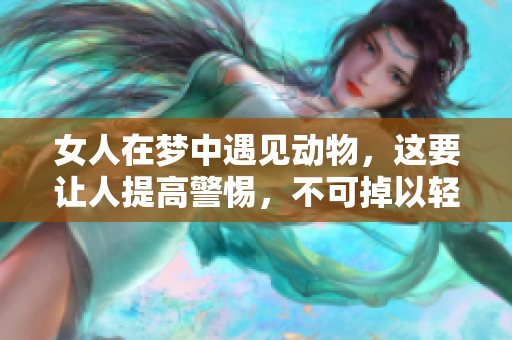 女人在梦中遇见动物，这要让人提高警惕，不可掉以轻心