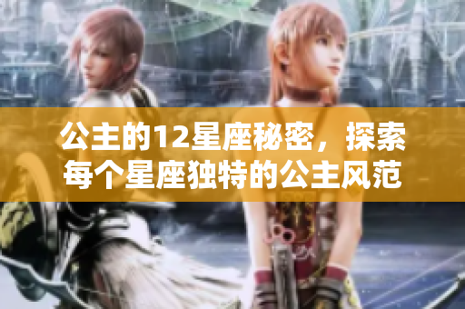 公主的12星座秘密，探索每个星座独特的公主风范