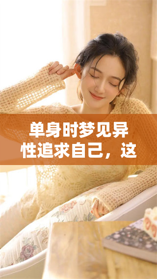 单身时梦见异性追求自己，这样的梦境意味着什么呢