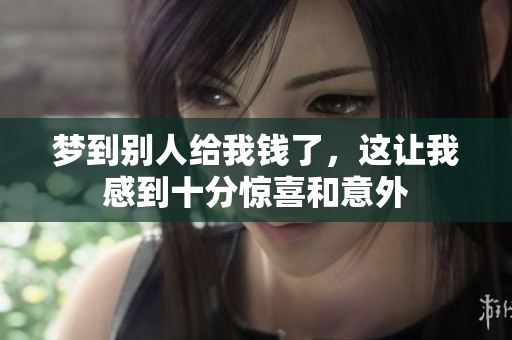 梦到别人给我钱了，这让我感到十分惊喜和意外