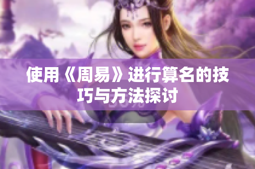使用《周易》进行算名的技巧与方法探讨