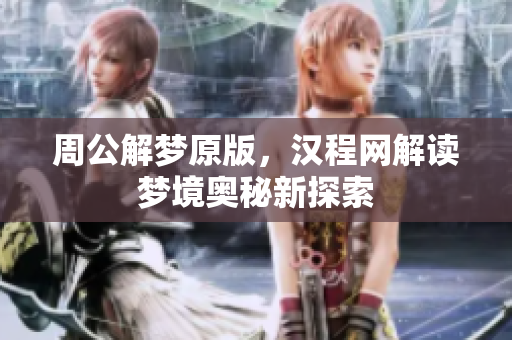 周公解梦原版，汉程网解读梦境奥秘新探索