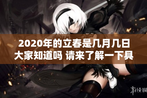 2020年的立春是几月几日大家知道吗 请来了解一下具体的日期信息