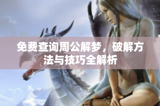 免费查询周公解梦，破解方法与技巧全解析