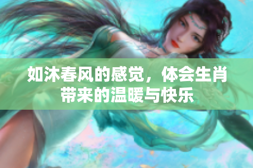 如沐春风的感觉，体会生肖带来的温暖与快乐
