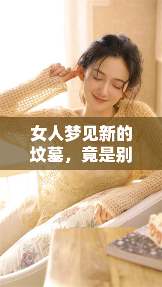 女人梦见新的坟墓，竟是别人家的情景让人深思