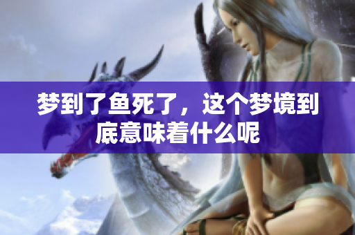 梦到了鱼死了，这个梦境到底意味着什么呢