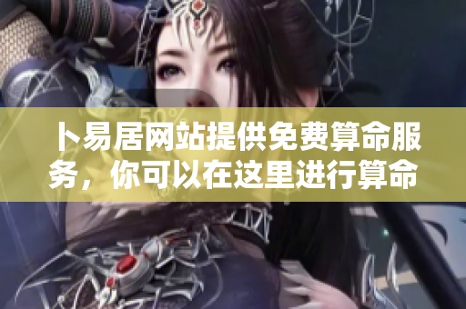 卜易居网站提供免费算命服务，你可以在这里进行算命体验