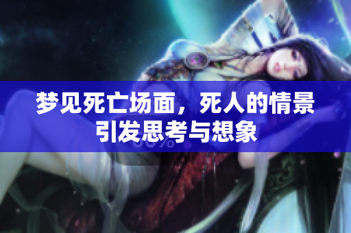 梦见死亡场面，死人的情景引发思考与想象