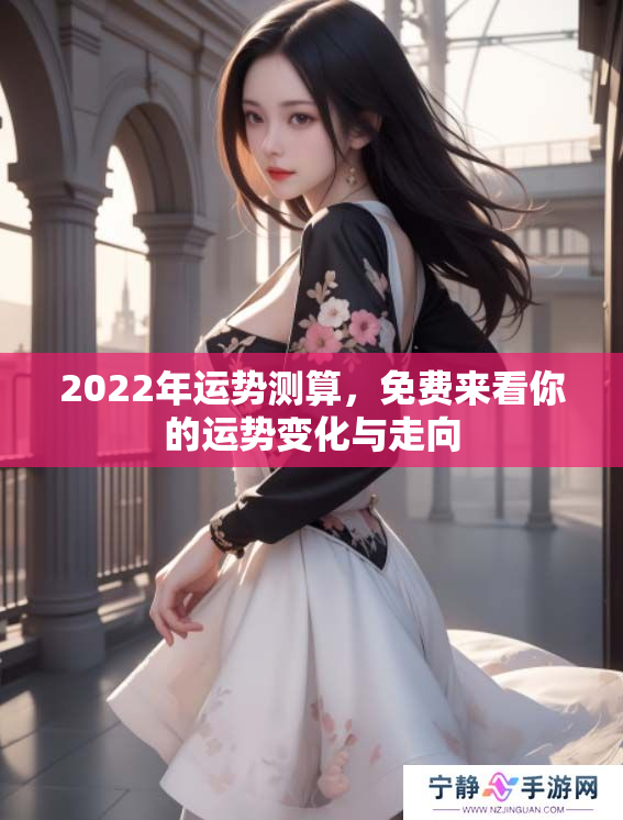 2022年运势测算，免费来看你的运势变化与走向