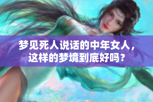 梦见死人说话的中年女人，这样的梦境到底好吗？