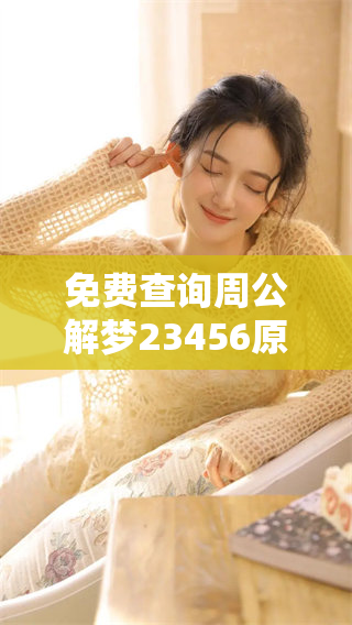 免费查询周公解梦23456原版，带你解读梦境背后的秘密与含义