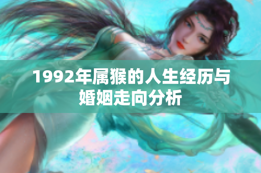 1992年属猴的人生经历与婚姻走向分析