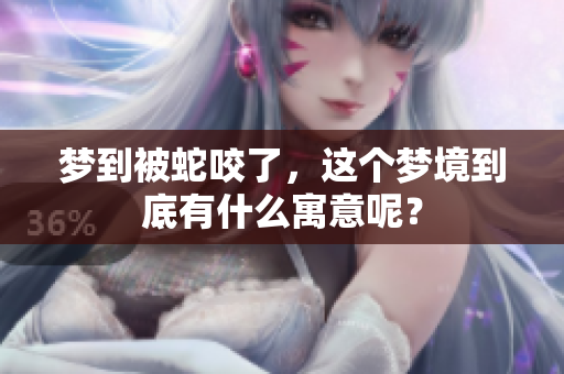 梦到被蛇咬了，这个梦境到底有什么寓意呢？