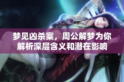 梦见凶杀案，周公解梦为你解析深层含义和潜在影响