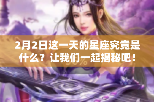2月2日这一天的星座究竟是什么？让我们一起揭秘吧！