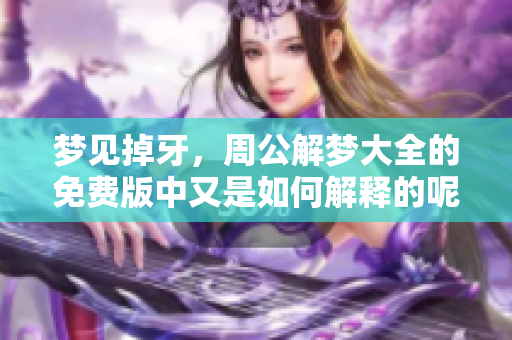 梦见掉牙，周公解梦大全的免费版中又是如何解释的呢