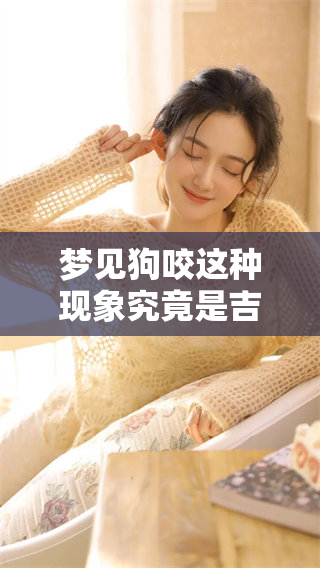 梦见狗咬这种现象究竟是吉兆还是凶兆呢？让我们来详细探讨一下。