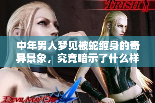 中年男人梦见被蛇缠身的奇异景象，究竟暗示了什么样的意义呢