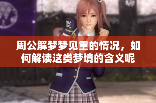 周公解梦梦见重的情况，如何解读这类梦境的含义呢