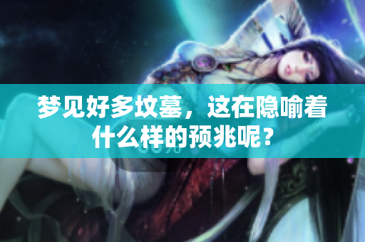 梦见好多坟墓，这在隐喻着什么样的预兆呢？