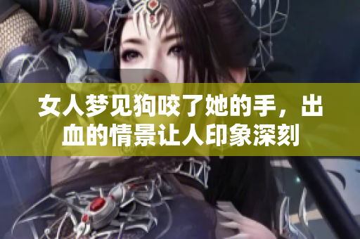 女人梦见狗咬了她的手，出血的情景让人印象深刻