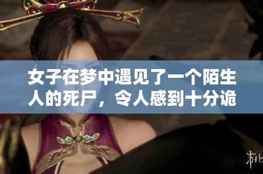 女子在梦中遇见了一个陌生人的死尸，令人感到十分诡异与不安