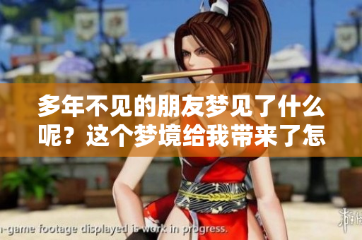 多年不见的朋友梦见了什么呢？这个梦境给我带来了怎样的启示呢？