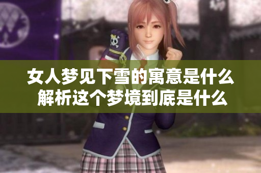 女人梦见下雪的寓意是什么 解析这个梦境到底是什么意思