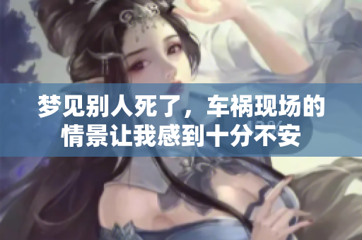 梦见别人死了，车祸现场的情景让我感到十分不安