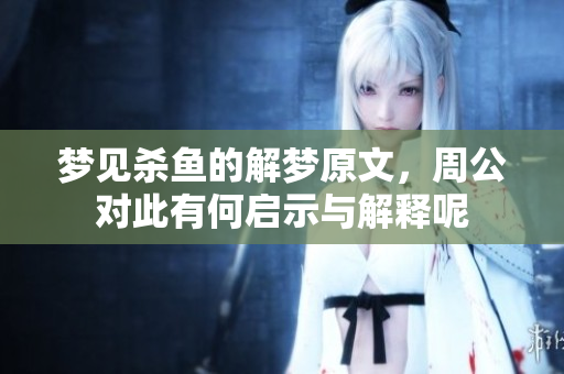 梦见杀鱼的解梦原文，周公对此有何启示与解释呢