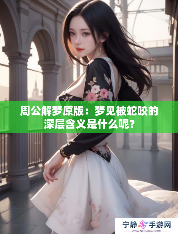 周公解梦原版：梦见被蛇咬的深层含义是什么呢？