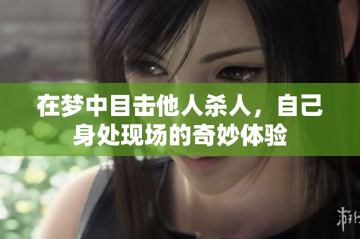 在梦中目击他人杀人，自己身处现场的奇妙体验