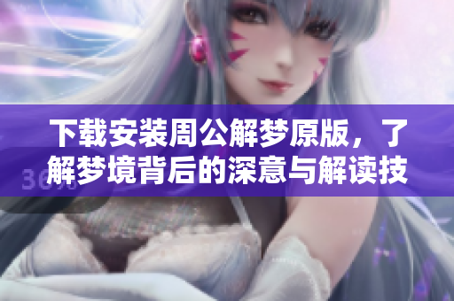 下载安装周公解梦原版，了解梦境背后的深意与解读技巧
