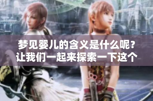 梦见婴儿的含义是什么呢？让我们一起来探索一下这个梦境。