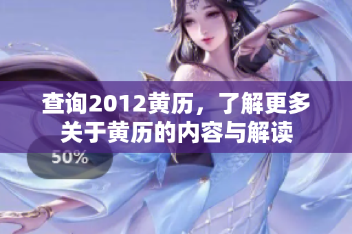查询2012黄历，了解更多关于黄历的内容与解读